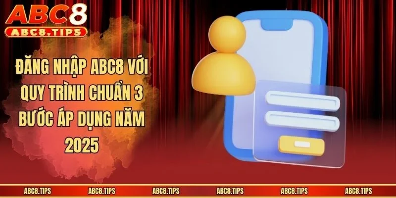 Đăng Nhập ABC8 Với Quy Trình Chuẩn 3 Bước Áp Dụng Năm 2025