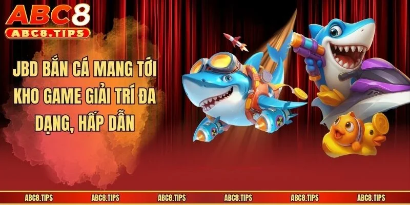 JBD bắn cá mang tới kho game giải trí đa dạng, hấp dẫn
