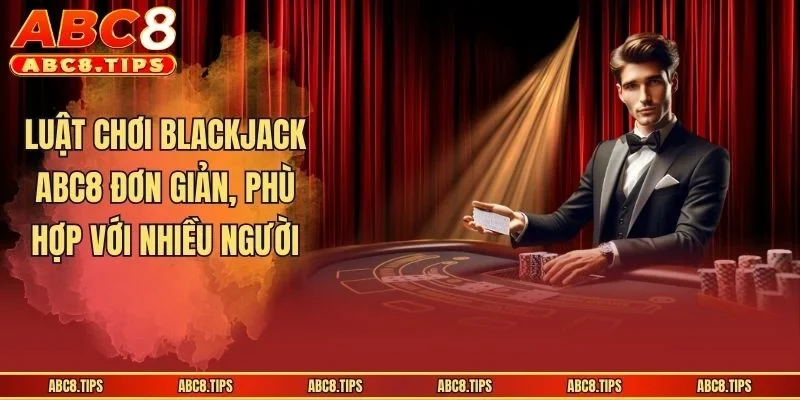 Luật chơi Blackjack ABC8 đơn giản, phù hợp với nhiều người