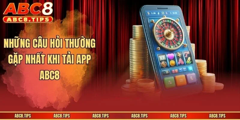 Những câu hỏi thường gặp nhất khi tải app ABC8
